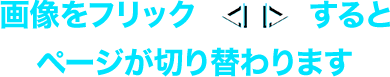 画像をフリックするとページが切り替わります